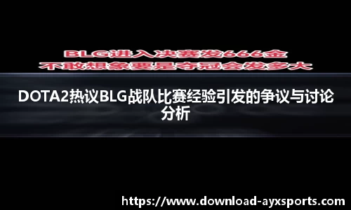 DOTA2热议BLG战队比赛经验引发的争议与讨论分析