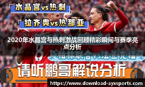 2020年水晶宫与热刺激战回顾精彩瞬间与赛季亮点分析